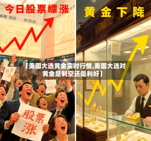 【美国大选黄金实时行情,美国大选对黄金是利空还是利好】-第2张图片