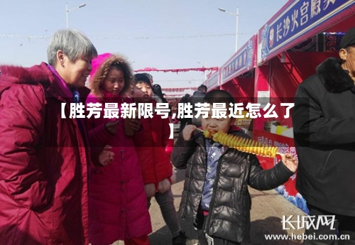 【胜芳最新限号,胜芳最近怎么了】-第3张图片