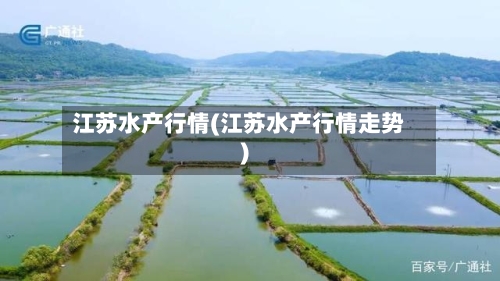 江苏水产行情(江苏水产行情走势)-第1张图片