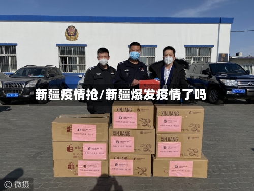 新疆疫情抢/新疆爆发疫情了吗-第2张图片